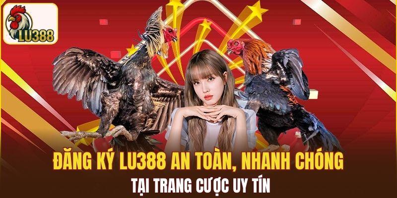 Đăng ký LU388 an toàn, nhanh chóng tại trang cược uy tín