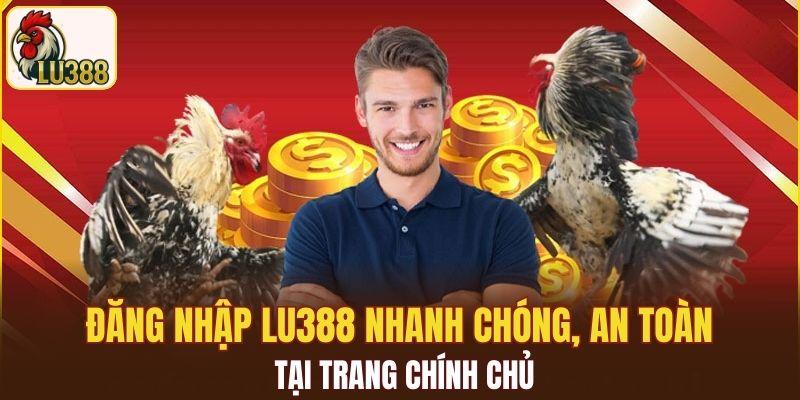 Đăng nhập LU388 nhanh chóng, an toàn tại trang chính chủ