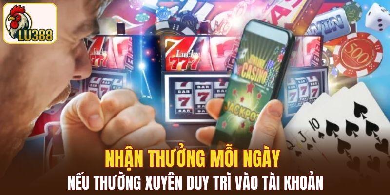 Nhận thưởng mỗi ngày nếu thường xuyên duy trì vào tài khoản