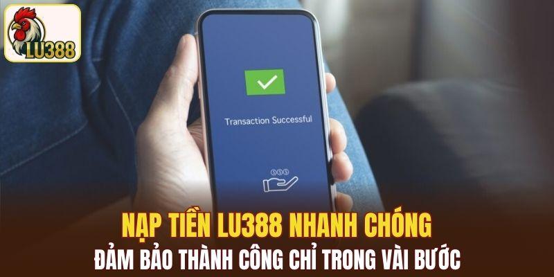Nạp tiền LU388 nhanh chóng, đảm bảo thành công chỉ trong vài bước
